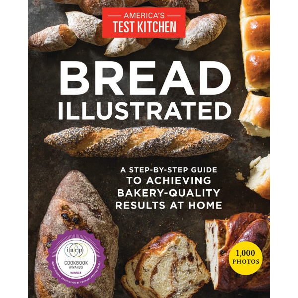 Bread Illustrated: A Step-By-Step Guide to Achieving Bakery-Quality Results At Home