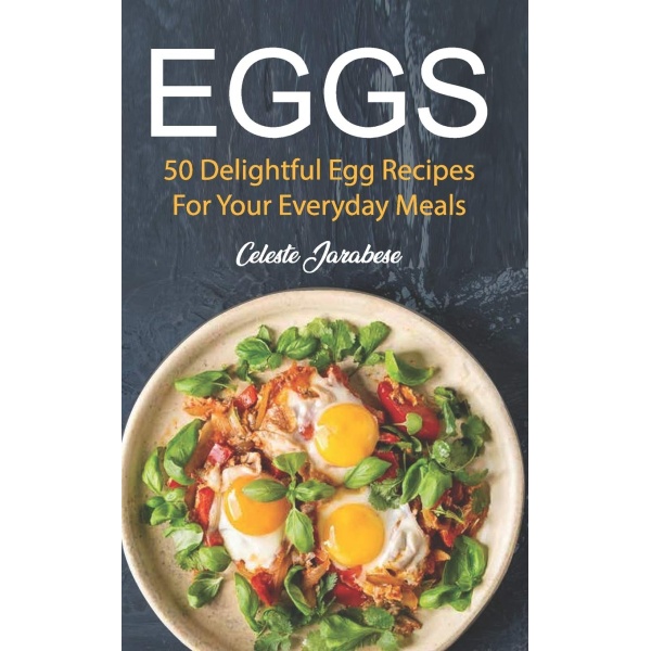 Eggs: 50 Delightful Egg Recipes