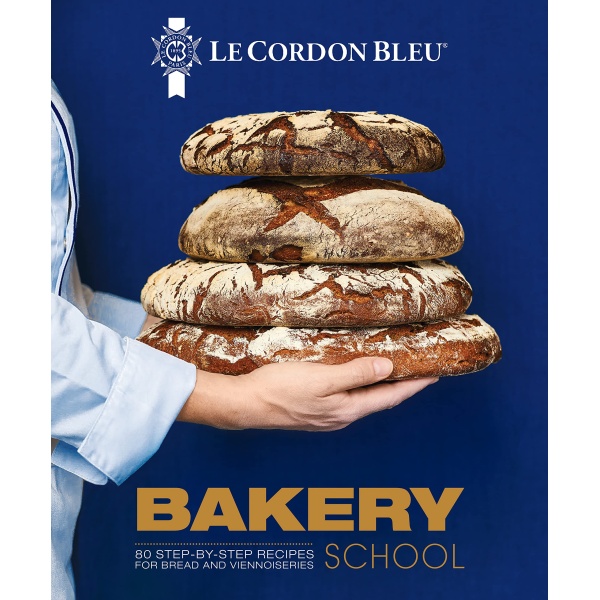 Le Cordon Bleu Bakery School: 80 step-by-step recipes explained by the chefs of the famous French culinary school