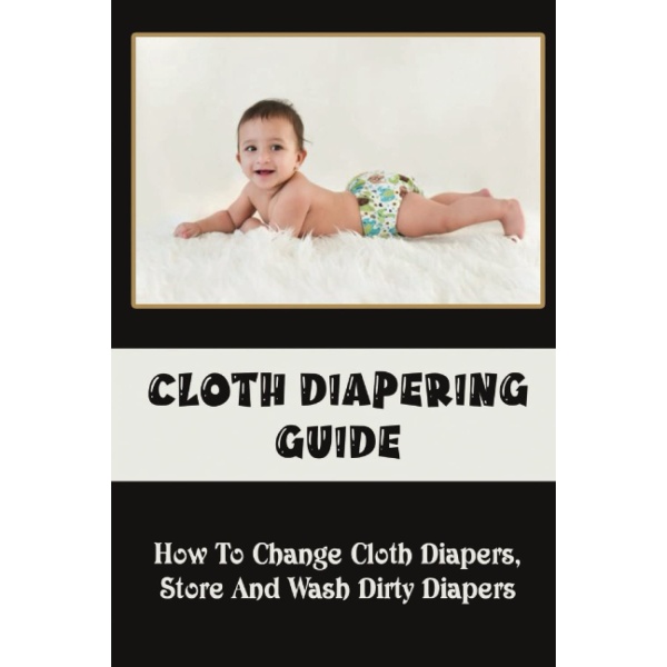 Cloth Diapering Guide: How To Change Cloth Diapers, Store And Wash Dirty Diapers