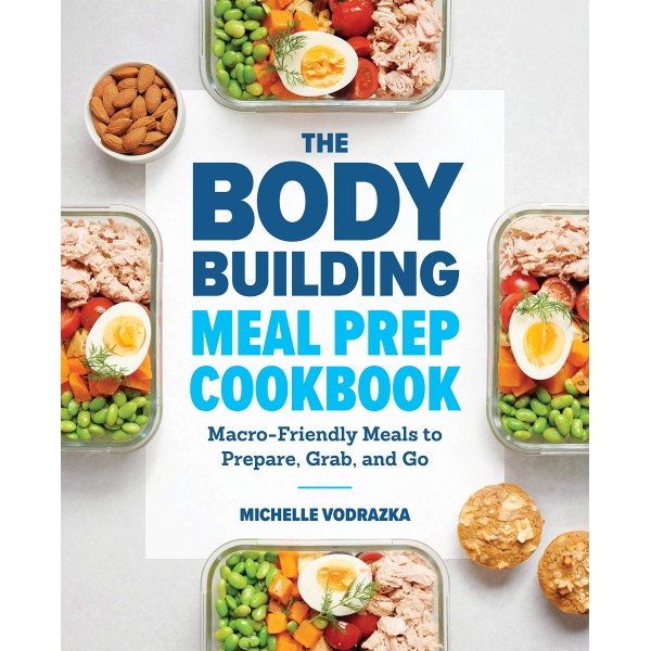 The Bodybuilding Meal Prep Cookbook: Macro-Friendly Meals to Prepare, Grab, and Go