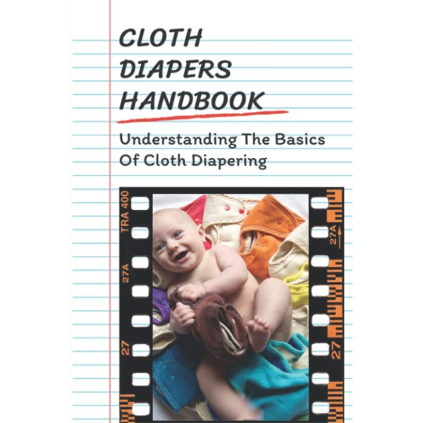 Cloth Diapers Handbook: Understanding The Basics Of Cloth Diapering: Cloth Diapers For Beginners