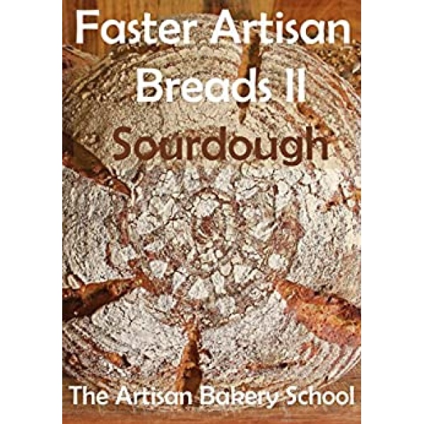 Faster Artisan Breads II - Sourdough: Baking real artisan sourdough breads with no effort, in three steps and minimum hands on time.