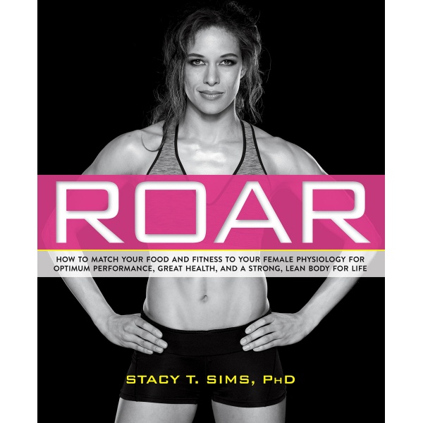 ROAR: How to Match Your Food and Fitness to Your Unique Female Physiology for Optimum Performance, Great Health, and a Strong, Lean Body for Life