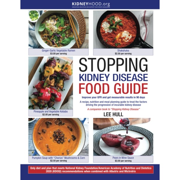 Stopping Kidney Disease Food Guide: A recipe, nutrition and meal planning guide to treat the factors driving the progression of incurable kidney disease