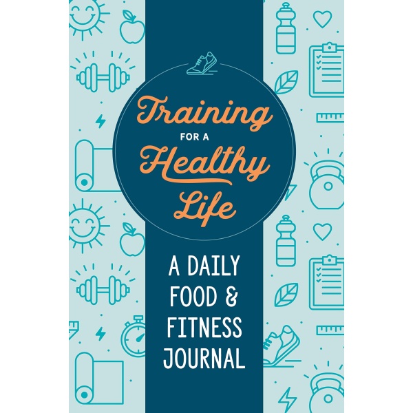 Training for a Healthy Life: A Daily Food and Fitness Journal