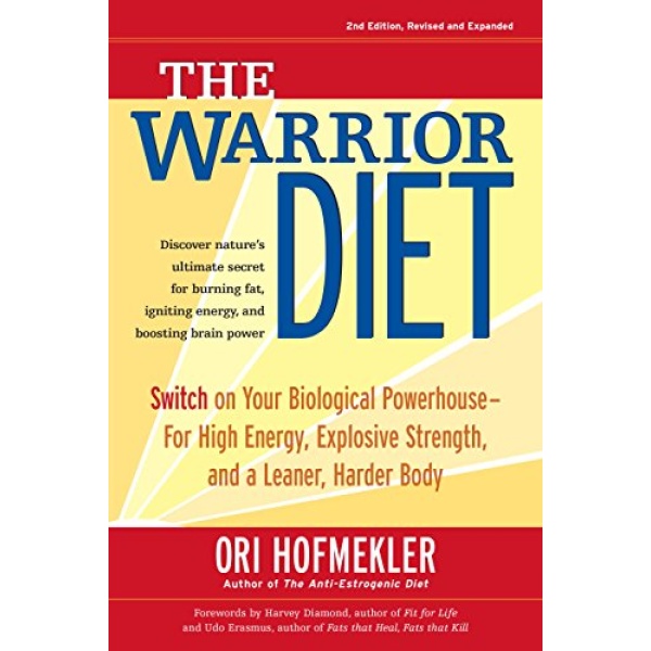 The Warrior Diet: Switch on Your Biological Powerhouse For High Energy, Explosive Strength, and a Leaner, Harder Body