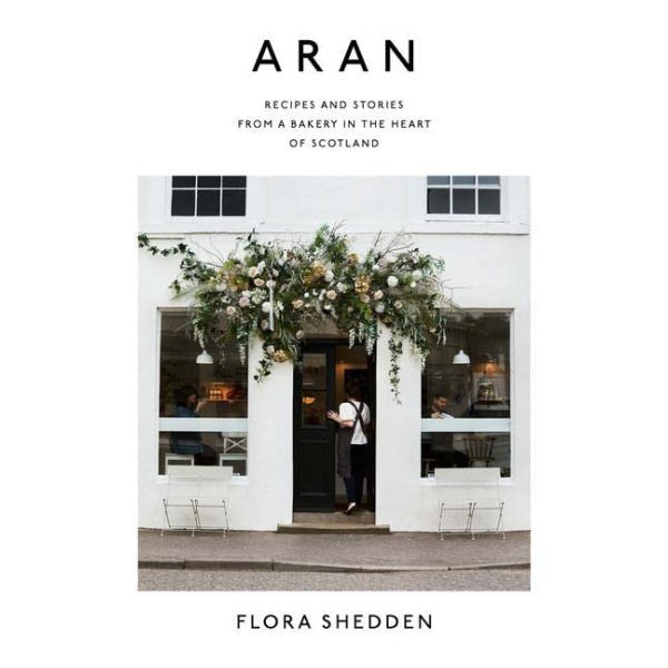 Aran: Recipes and Stories from a Bakery in the Heart of Scotland