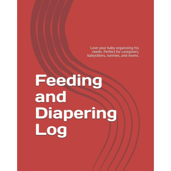 Feeding and Diapering Log: Love your baby organizing his needs. Perfect for caregivers, babysitters, nannies, and moms.