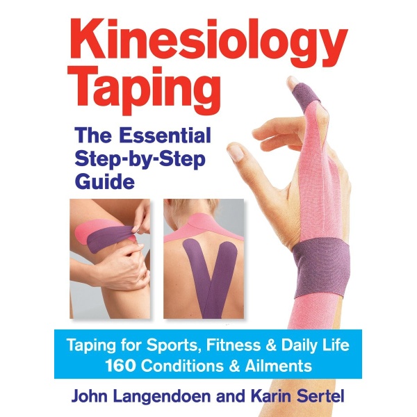 Kinesiology Taping The Essential Step-By-Step Guid: Taping for Sports, Fitness and Daily Life - 160 Conditions and Ailments