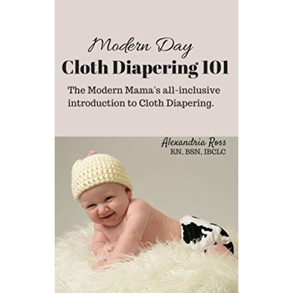 Modern Day Cloth Diapering 101: The Modern Mama's All-inclusive Introduction to Cloth Diapering