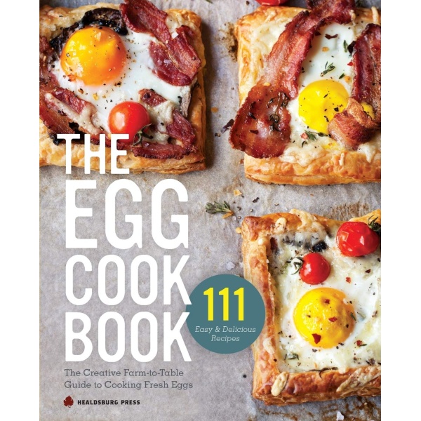 The Egg Cookbook: The Creative Farm-to-Table Guide to Cooking Fresh Eggs