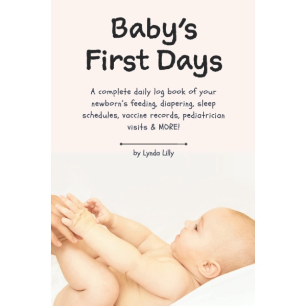 Baby's First Days: A complete daily log book of your newborn's feeding, diapering, sleep schedules, vaccine records, pediatrician visits & more!