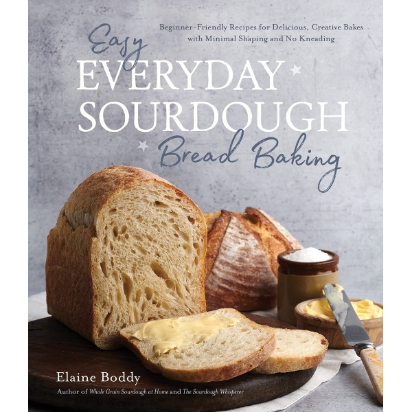 Easy Everyday Sourdough Bread: Beginner-Friendly Recipes for Delicious, Creative Bakes with Minimal Shaping and No Kneading