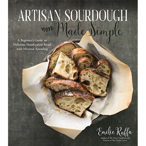 Artisan Sourdough Made Simple: A Beginner's Guide to Delicious Handcrafted Bread with Minimal Kneading