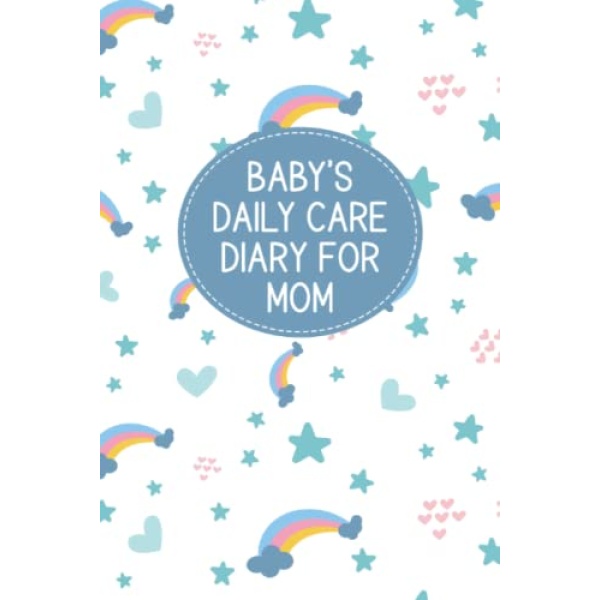 Baby's Daily Care Diary for Mom: My Baby Care Daily Log and Organizer | Keep a Record of Time of Daily Feeding, Sleeping, and Diapering | Log Supplies Needed and Keep Notes - Rainbows Cover Design