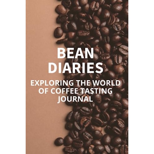 Bean Dairies: Exploring the World of Coffee Tasting Log Journal 6x9 120 pages