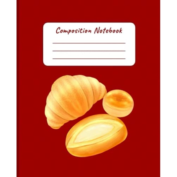 Bread And Bakery Composition Notebook: For bread bakers and bakery lover, College ruled journal for kids, students of school and working as adults, (7.5 x 9.25) inches, 110 pages, White paper