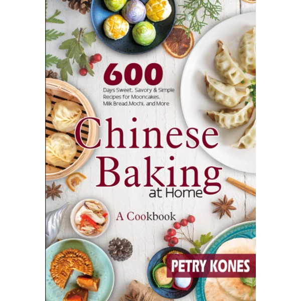 Chinese Baking at Home: 600 Days Sweet, Savory & Simple Recipes for Mooncakes, Milk Bread, Mochi, and More；Inspired by Chinese Bakeries : A Cookbook