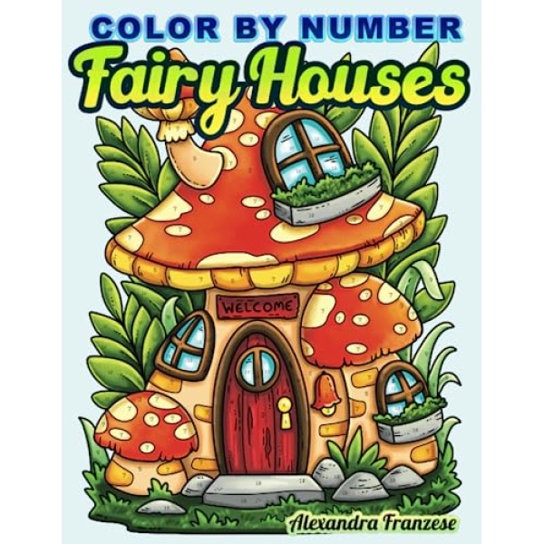 Color By Number Fairy Houses: Adorable Whimsical Nature Home Images for Coloring by All Ages, Includes Non-Numbered Pages