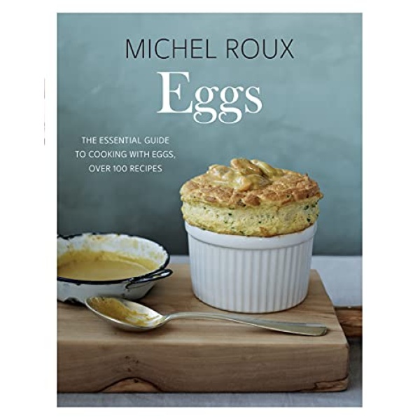 Eggs: The Essential Guide to Cooking with Eggs, Over 120 Recipes