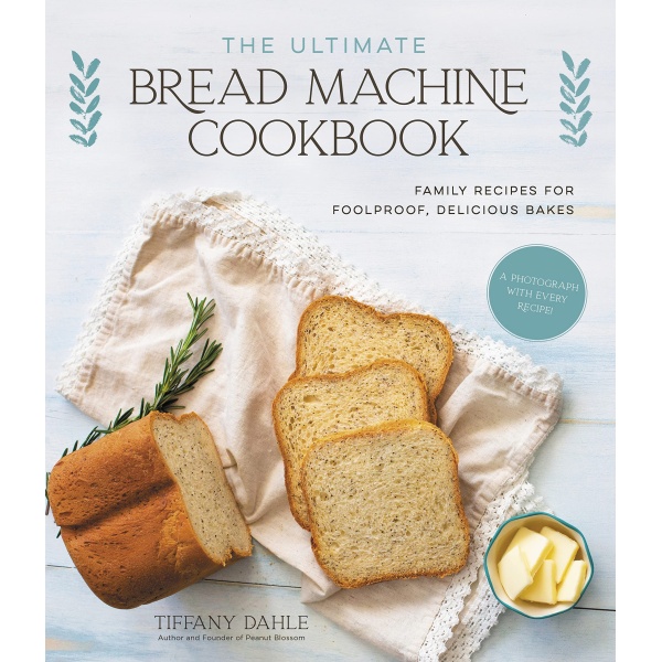 Ultimate Bread Machine Cookbook, The: Family Recipes for Foolproof, Delicious Bakes