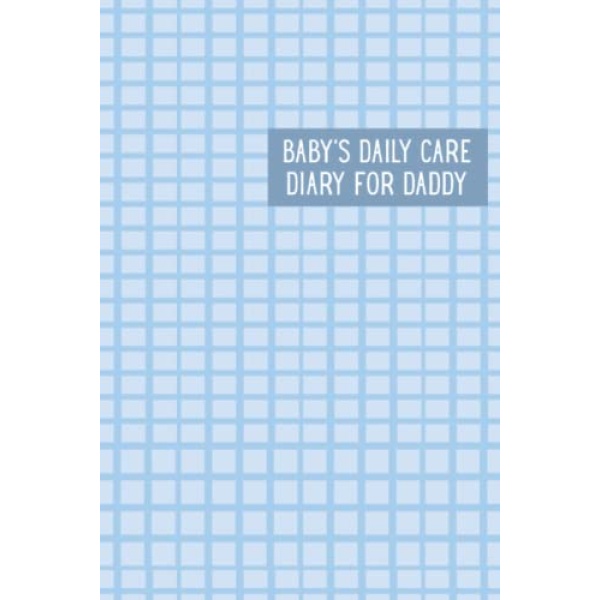 Baby's Daily Care Diary for Daddy: My Baby Care Daily Log and Organizer | Keep a Record of Time of Daily Feeding, Sleeping, and Diapering | Log Supplies Needed and Keep Notes - Blue Tiles Cover Design