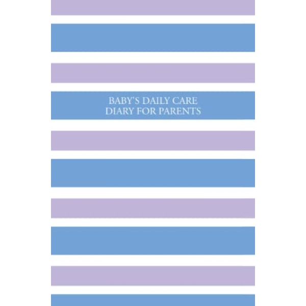 Baby's Daily Care Diary for Parents: My Baby Care Daily Log and Organizer | Keep a Record of Time of Daily Feeding, Sleeping, and Diapering | Log Supplies Needed and Keep Notes - Stripes Design Cover