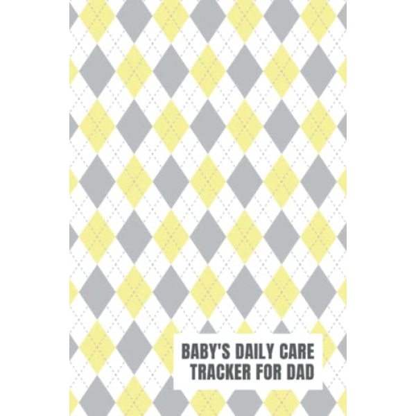 Baby's Daily Care Tracker for Dad: My Baby Care Daily Log and Organizer | Keep a Record of Time of Daily Feeding, Sleeping, and Diapering | Log Supplies Needed and Keep Notes - Gray and Yellow Diamonds Cover