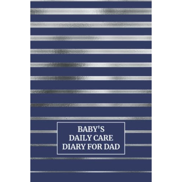 Baby's Daily Care for Dad: My Baby Care Daily Log and Organizer | Keep a Record of Time of Daily Feeding, Sleeping, and Diapering | Log Supplies Needed and Keep Notes - Blue and Silver Cover Design