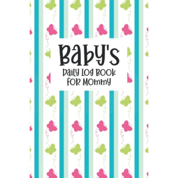 Baby's Daily Log Book for Mommy: My Baby Care Daily Log and Organizer | Keep a Record of Time of Daily Feeding, Sleeping, and Diapering | Log Supplies Needed and Keep Notes - Butterflies Cover Design