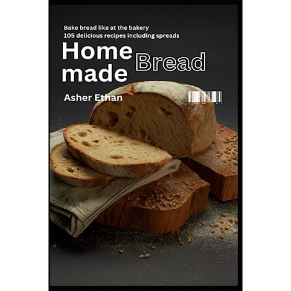 Homemade Bread: Bake bread like at the bakery 105 delicious recipes including spreads