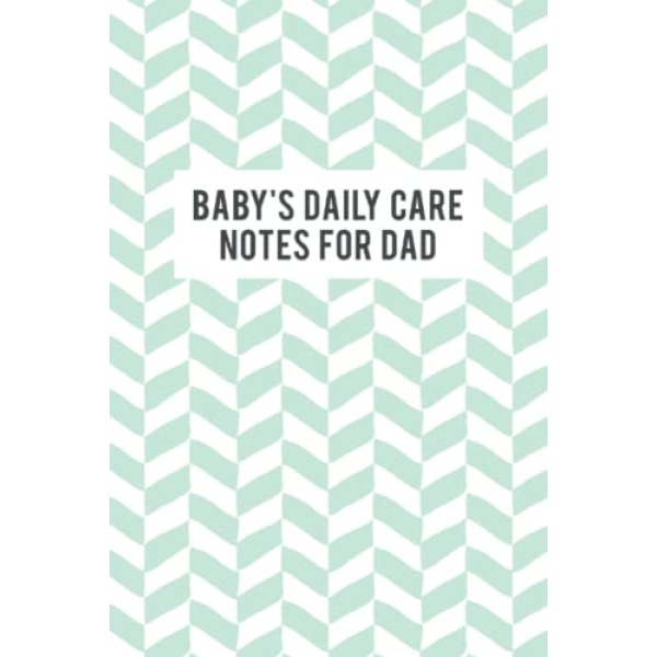 Baby's Daily Care Notes for Dad: My Baby Care Daily Log and Organizer | Keep a Record of Time of Daily Feeding, Sleeping, and Diapering | Log Supplies Needed and Keep Notes - Sage Green and White Cover