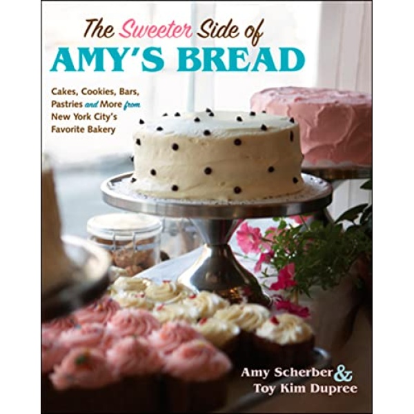 The Sweeter Side Of Amy's Bread: Cakes, Cookies, Bars, Pastries, and More from New York City's Favorite Bakery