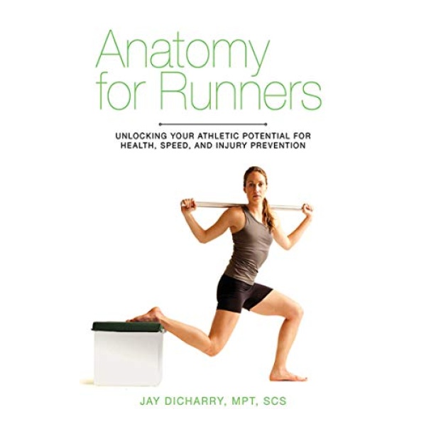 Anatomy for Runners: Unlocking Your Athletic Potential for Health, Speed, and Injury Prevention