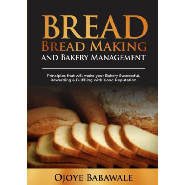 BREAD MAKING AND BAKERY MANAGEMENT: Principles that will make your bakery successful