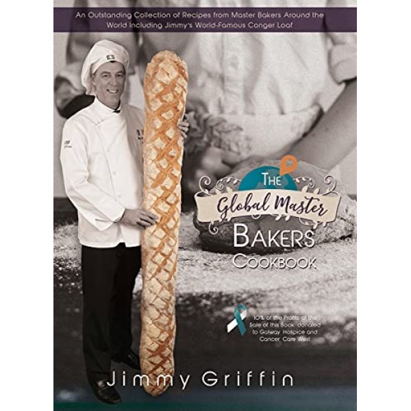 The Global Master Bakers Cookbook: An Outstanding Collection of Recipes from Master Bakers Around the World Including Jimmy's World-Famous Conger Loaf