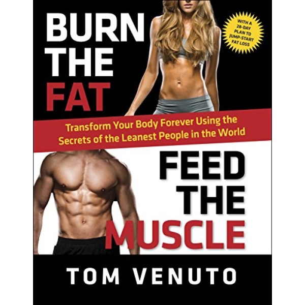 Burn the Fat, Feed the Muscle: Transform Your Body Forever Using the Secrets of the Leanest People in the World