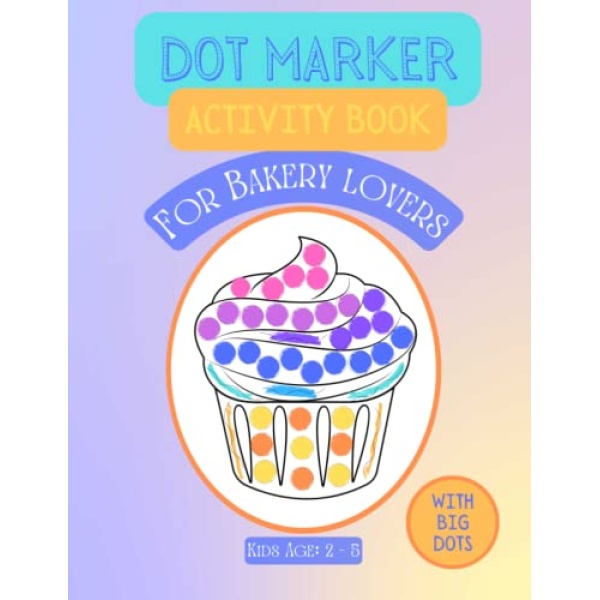 Dot Marker Activity Book For Bakery Lovers: 20 drawings with Cakes, Cookies, Breads, Ice Cream, Bakery Shop and more.