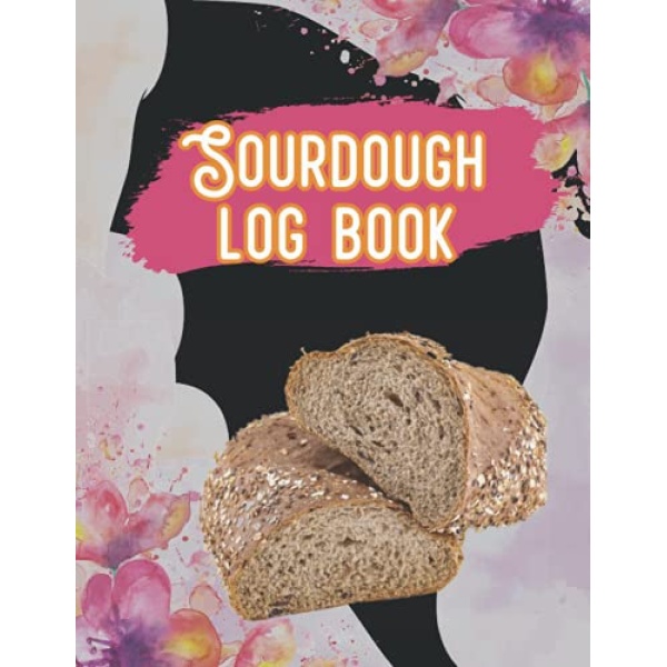 Sourdough Log Book: Sourdough Bread Baking Log Book Daily Planner. Perfect For Bread Bakeries