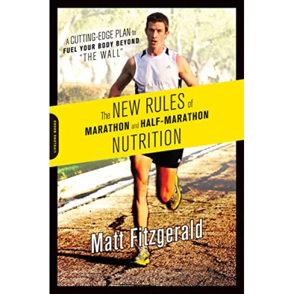 The New Rules of Marathon and Half-Marathon Nutrition: A Cutting-Edge Plan to Fuel Your Body Beyond "the Wall"