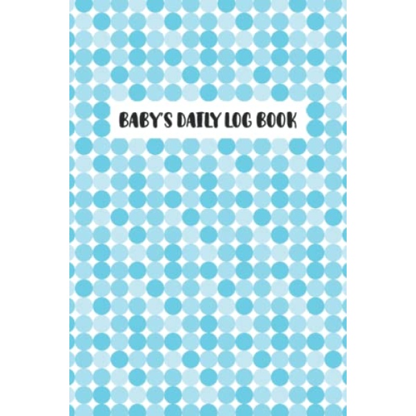 Baby's Daily Log Book: My Baby Care Daily Log and Organizer | Keep a Record of Time of Daily Feeding, Sleeping and Diapering | Log Supplies Needed and Keep Notes - Blue Circles Cover Design