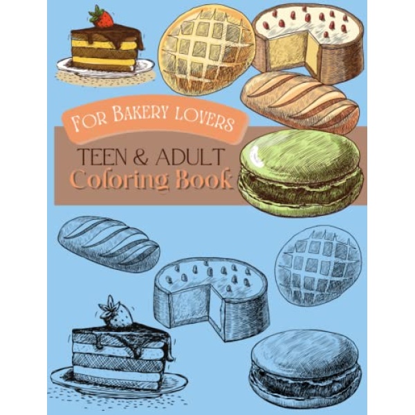 Teen & Adult Coloring Book for Bakery Lovers: Over 40 drawings with Cakes, Cookies, Donuts, Breads, Croissants, Ice Cream, Bakery Ingredients, Food Trucks and more.