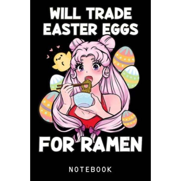 Will Trade Easter Eggs For Ramen Anime Girl Kawaii Easter Notebook: Cute Anime Girl Journal Or Notepad Diary, 6 x 9 120 Pages College Ruled Notebook, Anime Lover Gift Idea