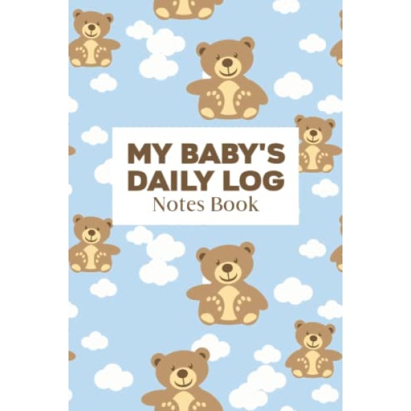 My Baby's Daily Log: My Baby Care Daily Log and Organizer | Keep a Record of Time of Daily Feeding, Sleeping and Diapering | Log Supplies Needed and Keep Notes - Notes Book - Teddy Bears Cover Design