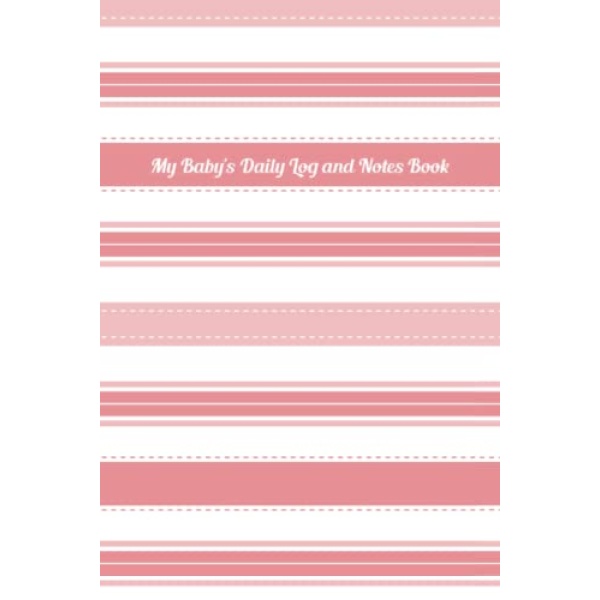 My Baby's Daily Log and Notes Book: My Baby Care Daily Log and Organizer | Keep a Record of Time of Daily Feeding, Sleeping and Diapering | Log Supplies Needed and Keep Notes - Pink Stripes Cover Design