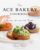 The ACE Bakery Cookbook: Recipes for and with Bread